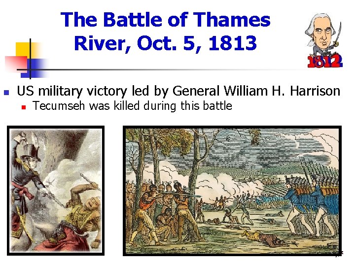 The Battle of Thames River, Oct. 5, 1813 n US military victory led by
