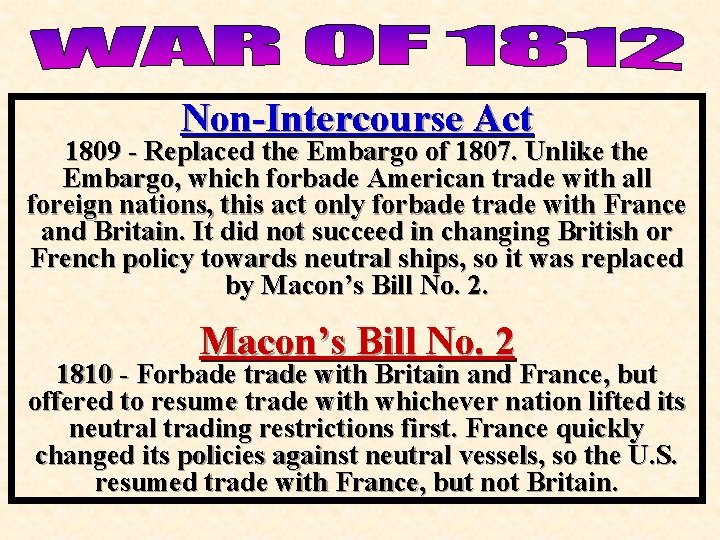 Non-Intercourse Act 1809 - Replaced the Embargo of 1807. Unlike the Embargo, which forbade