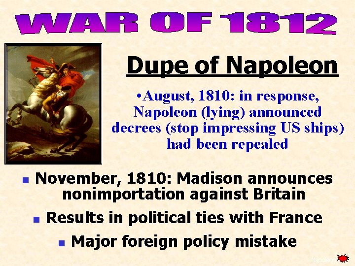 Dupe of Napoleon • August, 1810: in response, Napoleon (lying) announced decrees (stop impressing