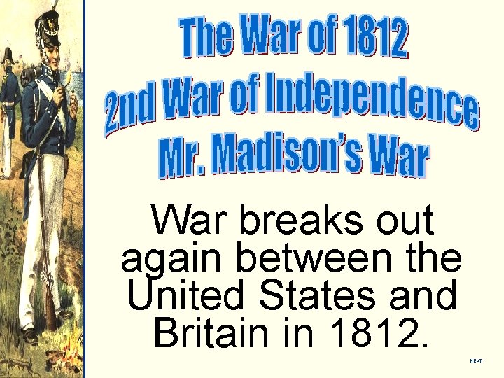 War breaks out again between the United States and Britain in 1812. NEXT 