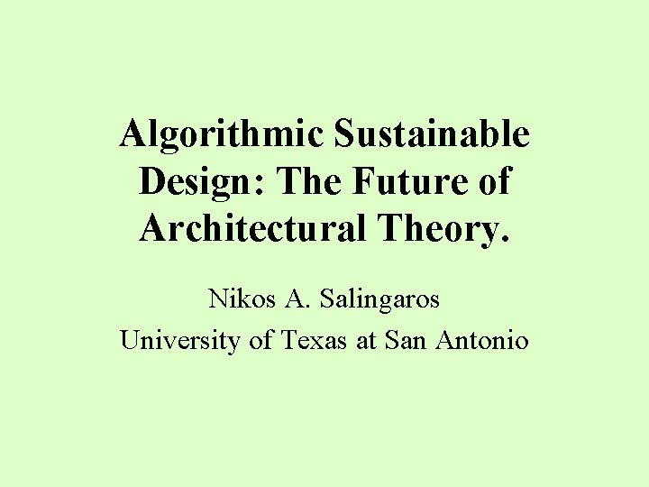Algorithmic Sustainable Design: The Future of Architectural Theory. Nikos A. Salingaros University of Texas
