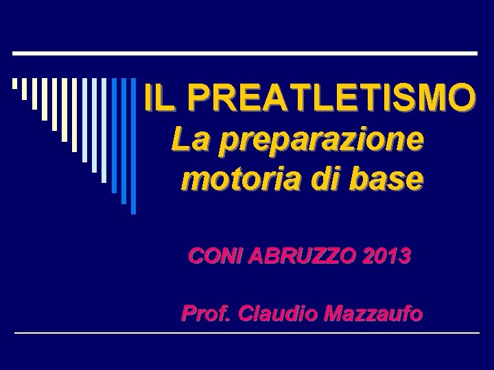 IL PREATLETISMO La preparazione motoria di base CONI ABRUZZO 2013 Prof. Claudio Mazzaufo 