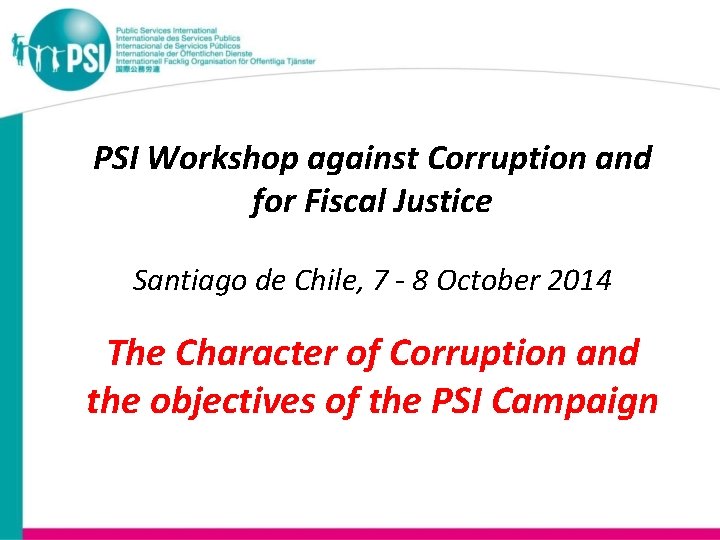 PSI Workshop against Corruption and for Fiscal Justice Santiago de Chile, 7 - 8