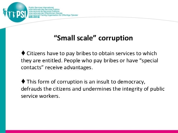 “Small scale” corruption Citizens have to pay bribes to obtain services to which they