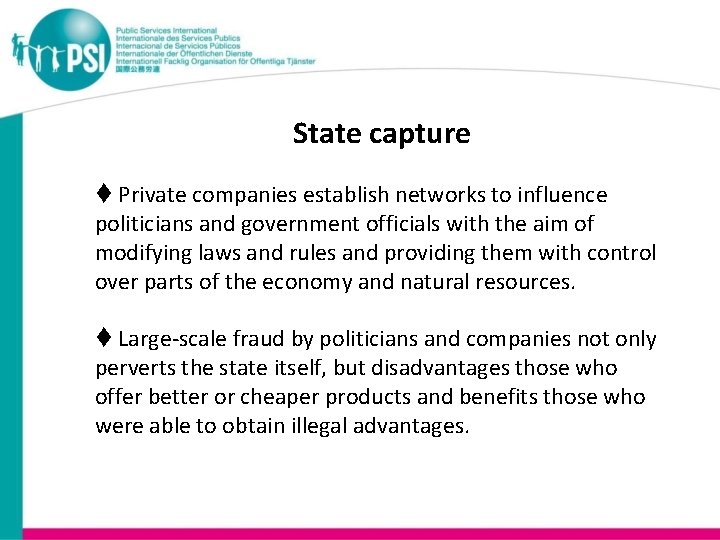 State capture Private companies establish networks to influence politicians and government officials with the