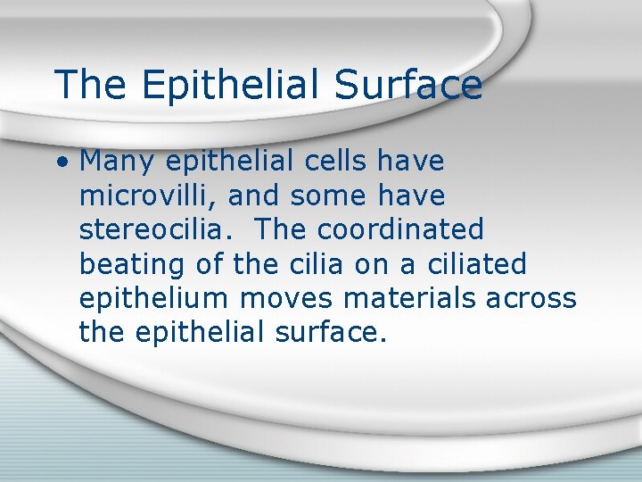 The Epithelial Surface • Many epithelial cells have microvilli, and some have stereocilia. The