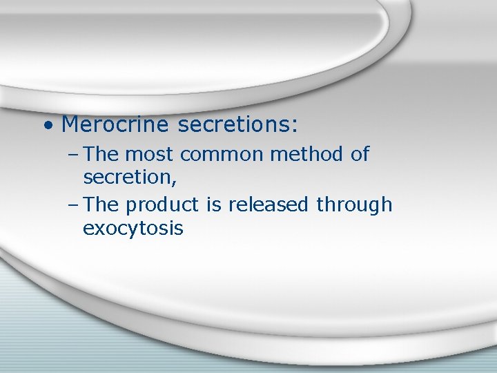  • Merocrine secretions: – The most common method of secretion, – The product
