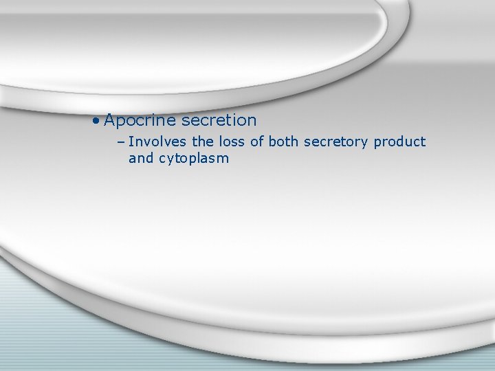  • Apocrine secretion – Involves the loss of both secretory product and cytoplasm