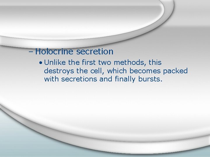 – Holocrine secretion • Unlike the first two methods, this destroys the cell, which