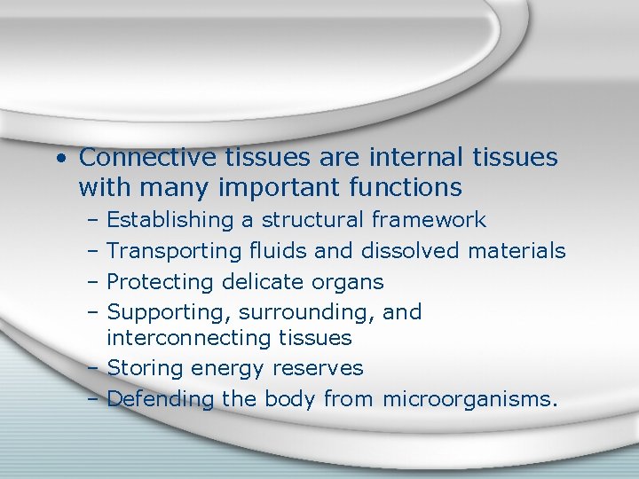 • Connective tissues are internal tissues with many important functions – Establishing a