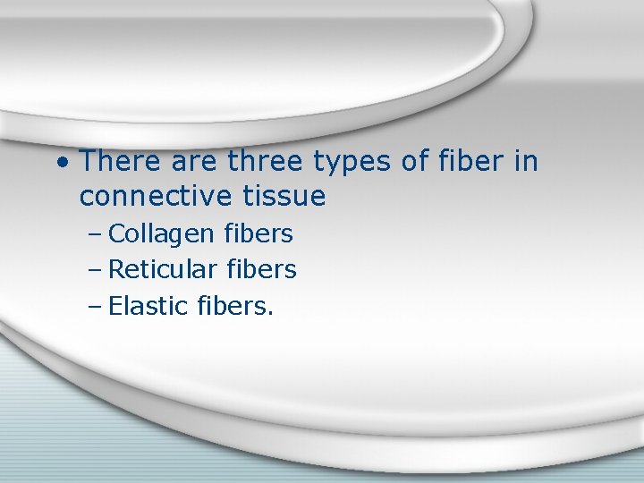  • There are three types of fiber in connective tissue – Collagen fibers
