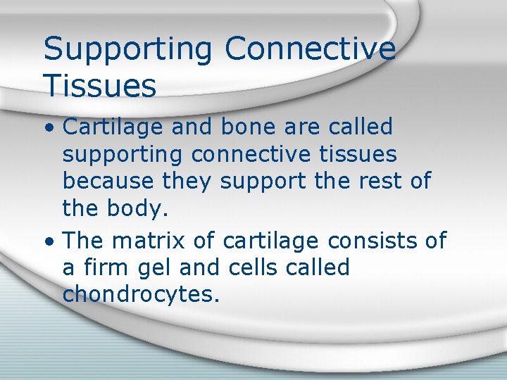 Supporting Connective Tissues • Cartilage and bone are called supporting connective tissues because they