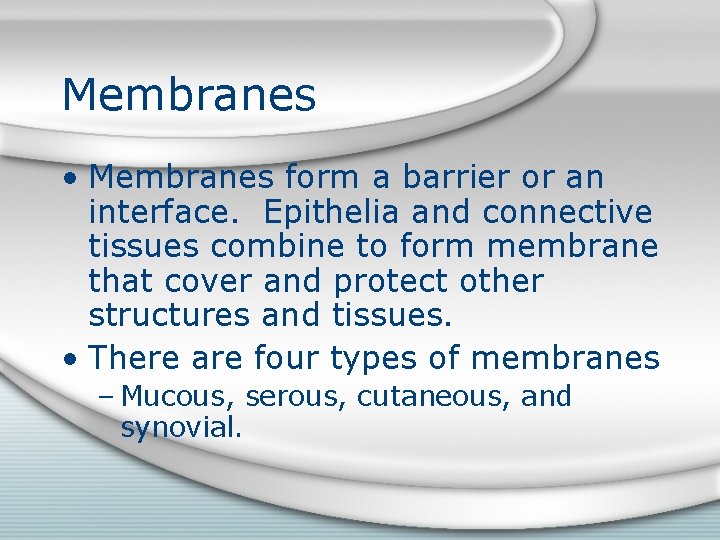 Membranes • Membranes form a barrier or an interface. Epithelia and connective tissues combine