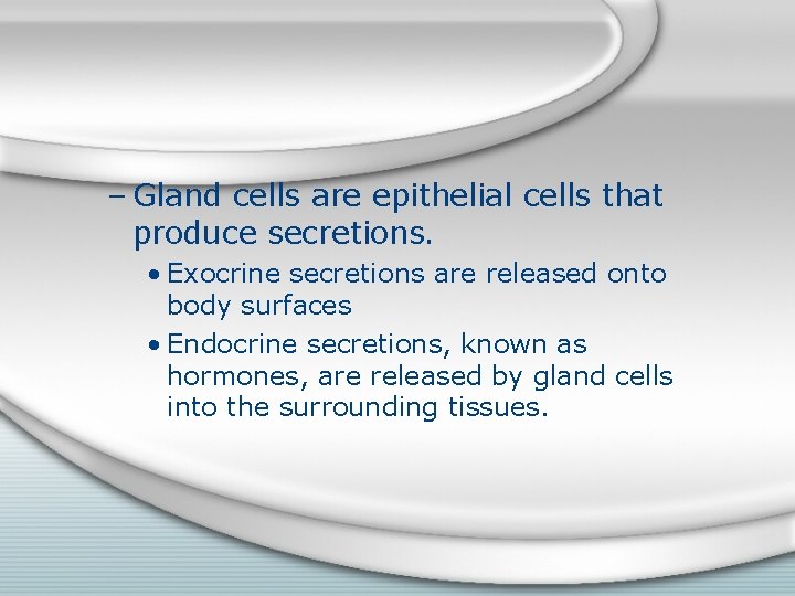 – Gland cells are epithelial cells that produce secretions. • Exocrine secretions are released