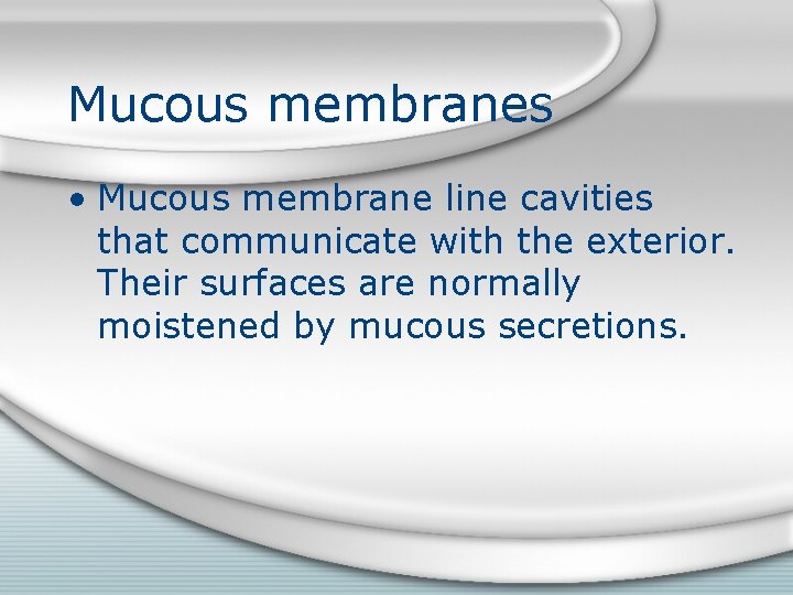 Mucous membranes • Mucous membrane line cavities that communicate with the exterior. Their surfaces