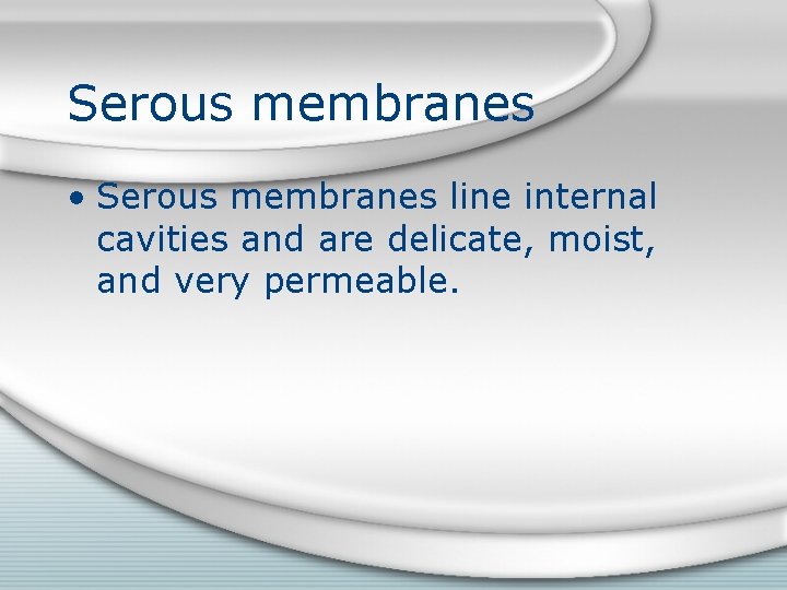 Serous membranes • Serous membranes line internal cavities and are delicate, moist, and very