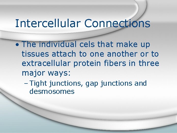 Intercellular Connections • The individual cels that make up tissues attach to one another
