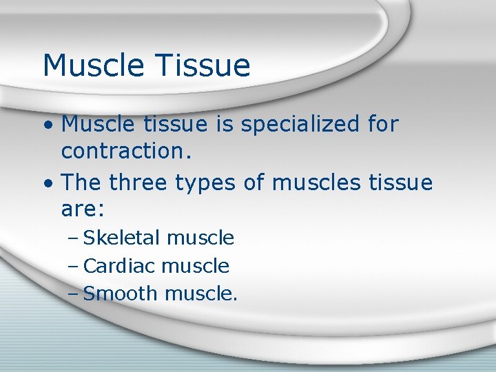 Muscle Tissue • Muscle tissue is specialized for contraction. • The three types of