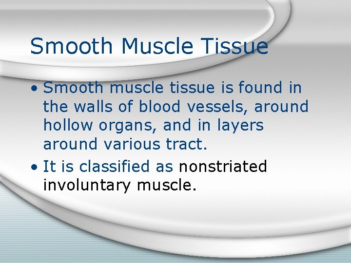 Smooth Muscle Tissue • Smooth muscle tissue is found in the walls of blood