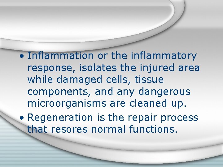  • Inflammation or the inflammatory response, isolates the injured area while damaged cells,