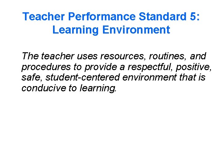 Teacher Performance Standard 5: Learning Environment The teacher uses resources, routines, and procedures to