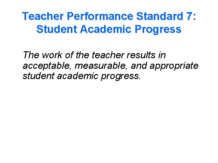 Teacher Performance Standard 7: Student Academic Progress The work of the teacher results in