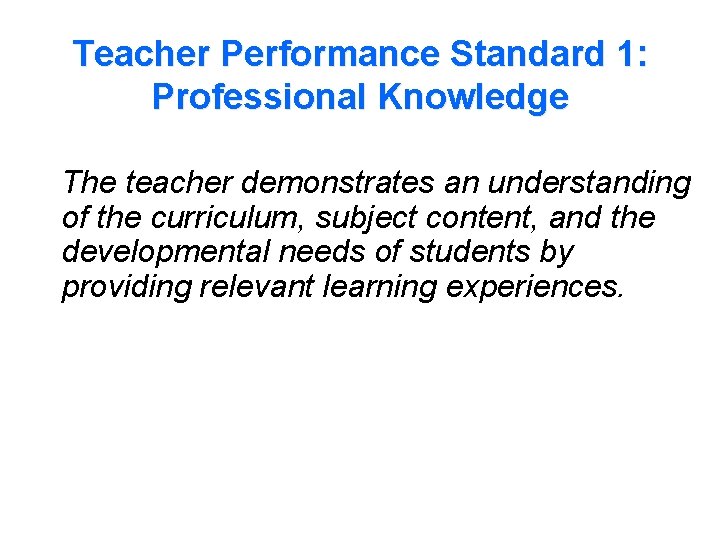 Teacher Performance Standard 1: Professional Knowledge The teacher demonstrates an understanding of the curriculum,