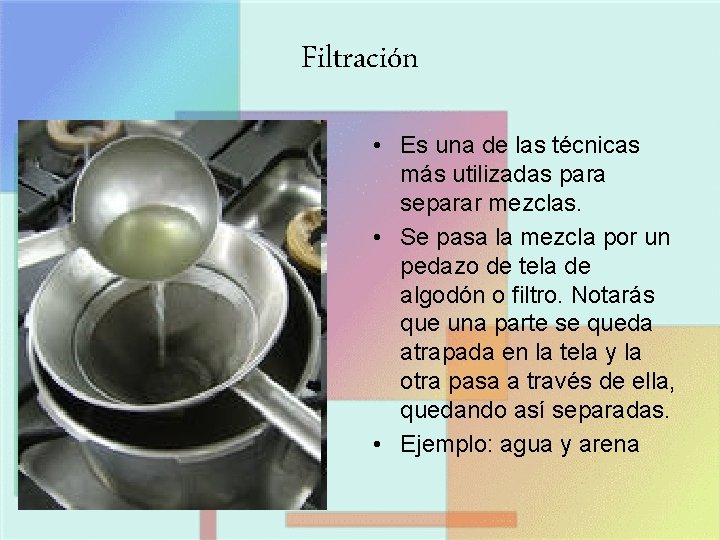 Filtración • Es una de las técnicas más utilizadas para separar mezclas. • Se