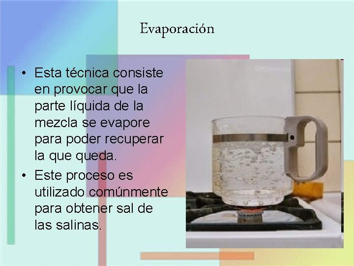 Evaporación • Esta técnica consiste en provocar que la parte líquida de la mezcla