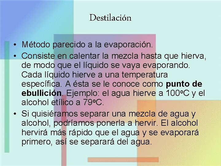 Destilación • Método parecido a la evaporación. • Consiste en calentar la mezcla hasta