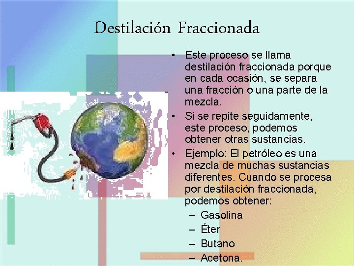 Destilación Fraccionada • Este proceso se llama destilación fraccionada porque en cada ocasión, se