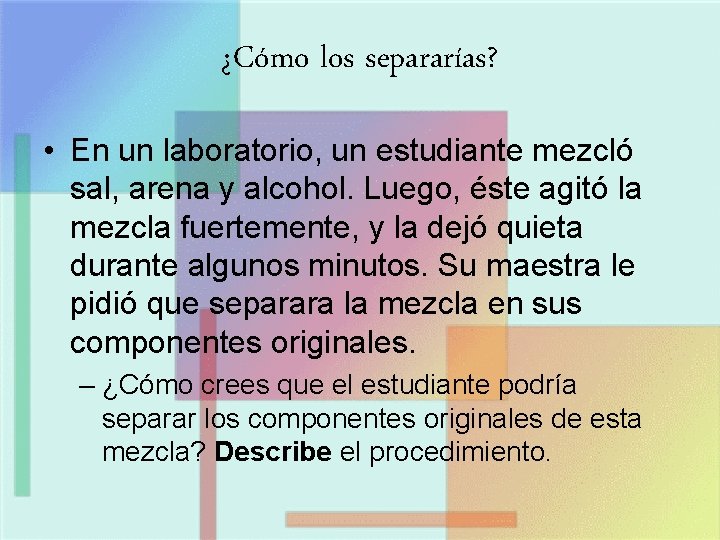 ¿Cómo los separarías? • En un laboratorio, un estudiante mezcló sal, arena y alcohol.