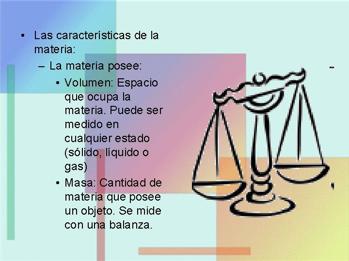  • Las características de la materia: – La materia posee: • Volumen: Espacio