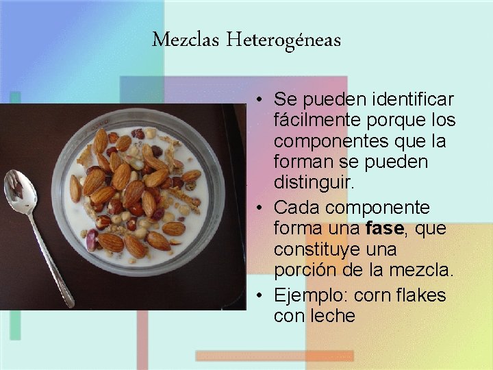 Mezclas Heterogéneas • Se pueden identificar fácilmente porque los componentes que la forman se