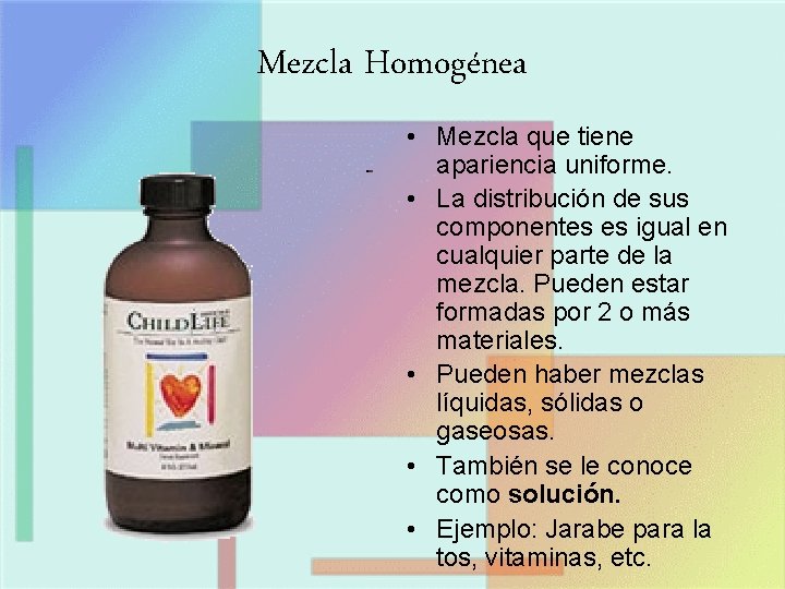 Mezcla Homogénea • Mezcla que tiene apariencia uniforme. • La distribución de sus componentes
