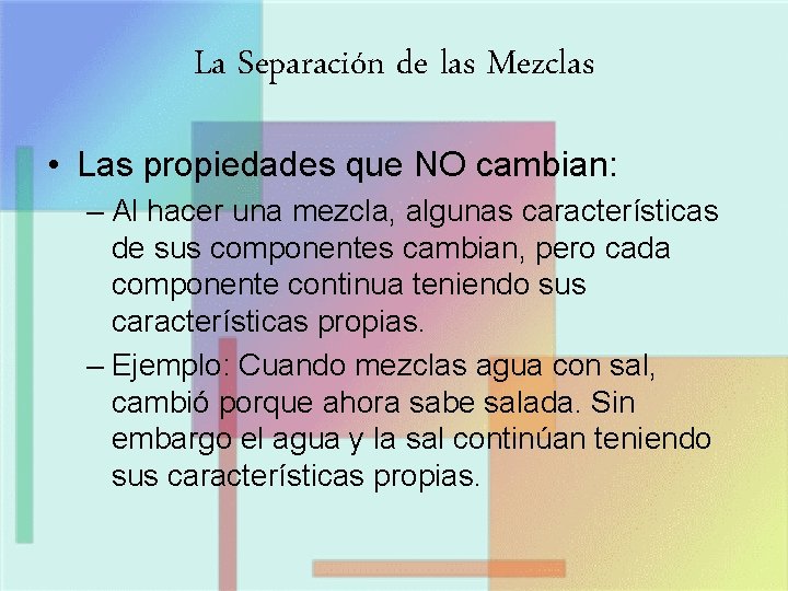 La Separación de las Mezclas • Las propiedades que NO cambian: – Al hacer