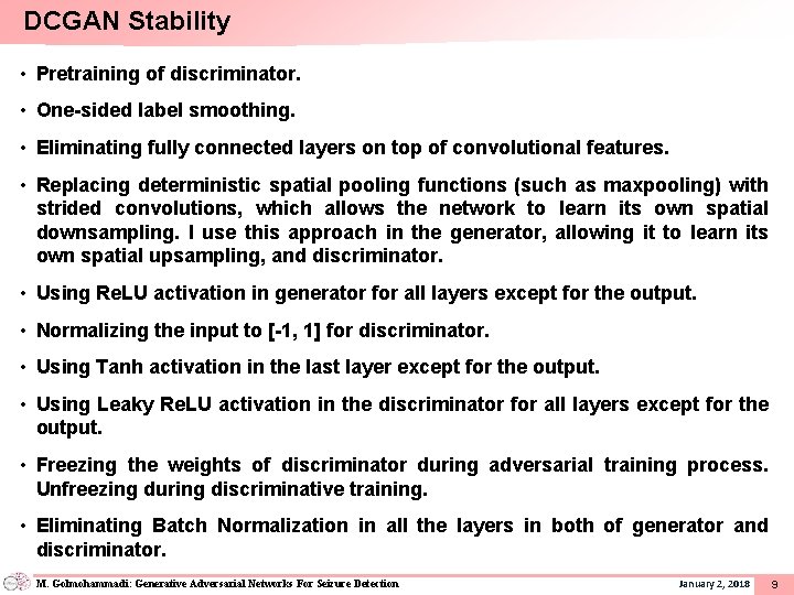 DCGAN Stability • Pretraining of discriminator. • One-sided label smoothing. • Eliminating fully connected