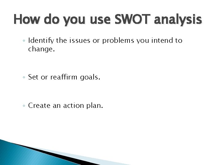 How do you use SWOT analysis ◦ Identify the issues or problems you intend