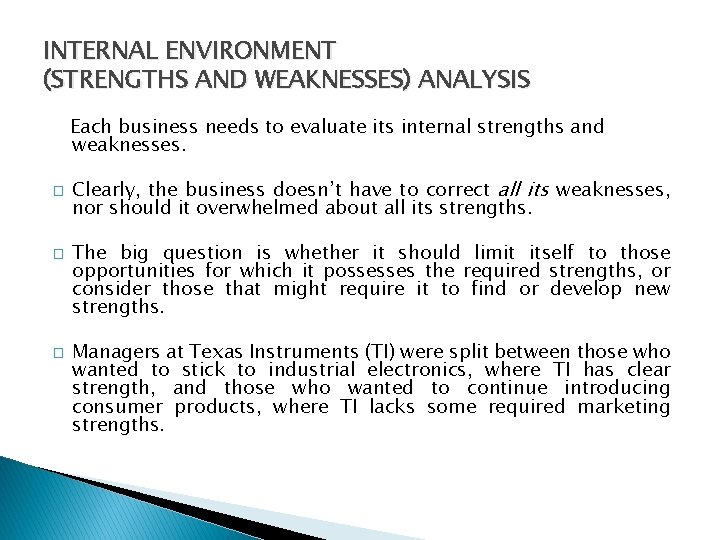 INTERNAL ENVIRONMENT (STRENGTHS AND WEAKNESSES) ANALYSIS Each business needs to evaluate its internal strengths