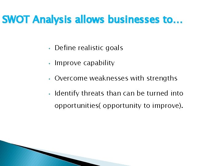 SWOT Analysis allows businesses to… • Define realistic goals • Improve capability • Overcome