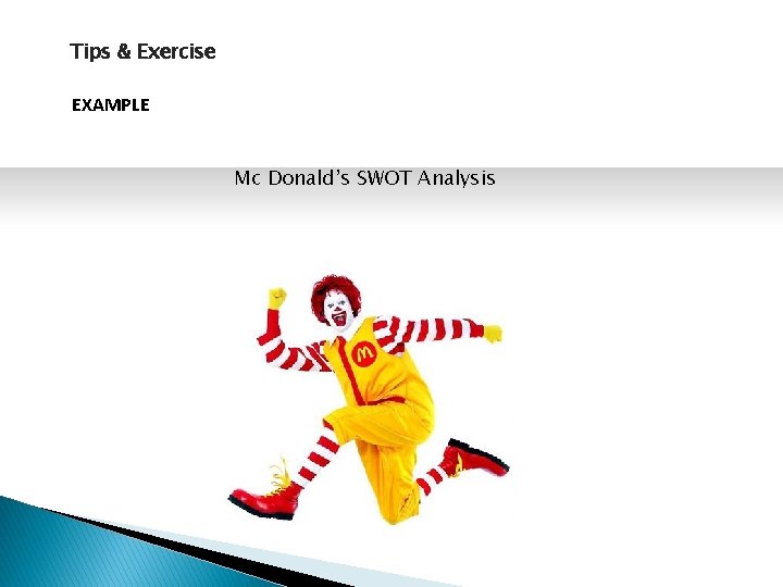 Tips & Exercise EXAMPLE Mc Donald’s SWOT Analysis 