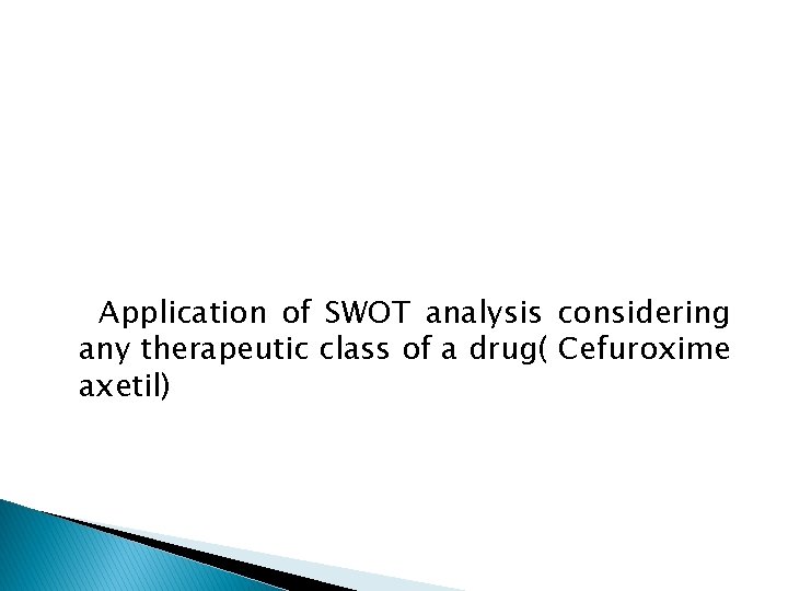 Application of SWOT analysis considering any therapeutic class of a drug( Cefuroxime axetil) 