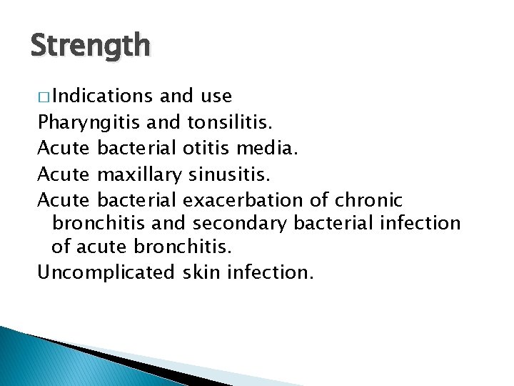 Strength � Indications and use Pharyngitis and tonsilitis. Acute bacterial otitis media. Acute maxillary