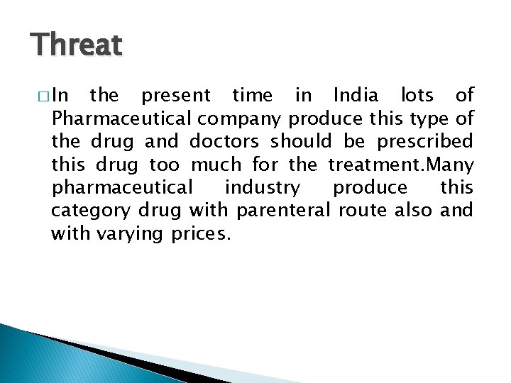 Threat � In the present time in India lots of Pharmaceutical company produce this