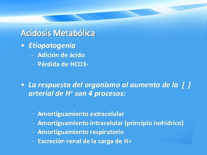 Acidosis Metabólica • Etiopatogenia – Adición de ácido – Pérdida de HCO 3 •
