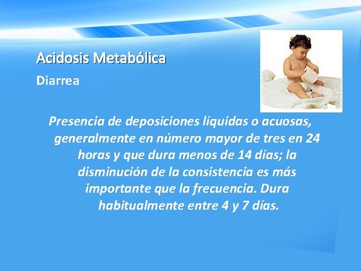 Acidosis Metabólica Diarrea Presencia de deposiciones líquidas o acuosas, generalmente en número mayor de
