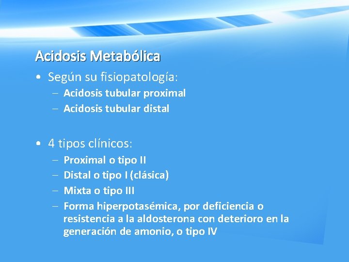 Acidosis Metabólica • Según su fisiopatología: – Acidosis tubular proximal – Acidosis tubular distal
