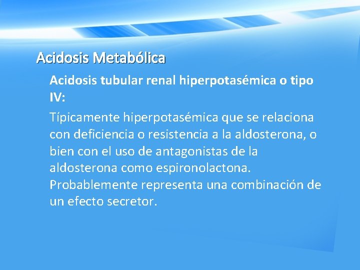 Acidosis Metabólica Acidosis tubular renal hiperpotasémica o tipo IV: Típicamente hiperpotasémica que se relaciona