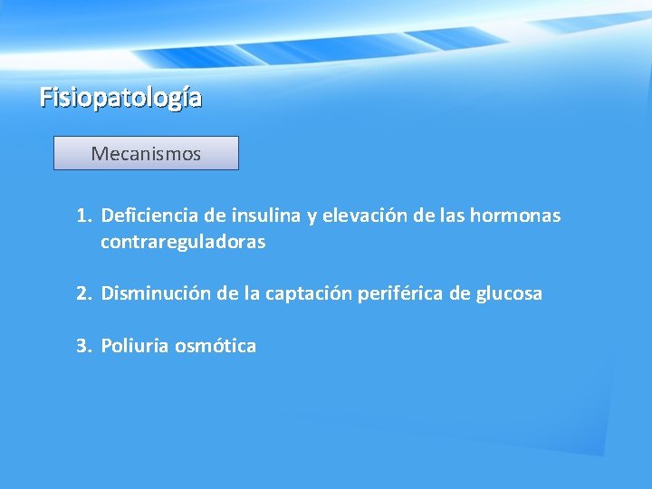 Fisiopatología Mecanismos 1. Deficiencia de insulina y elevación de las hormonas contrareguladoras 2. Disminución