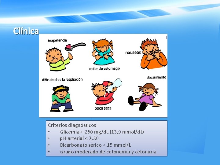 Clínica Criterios diagnósticos • Glicemia > 250 mg/d. L (13, 9 mmol/d. L) •